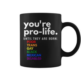 Youre Prolife Until They Are Born Poor Trans Gay Lgbt Coffee Mug - Seseable