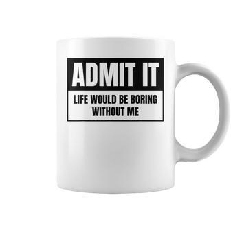 Admit It Life Would Be Boring Without Me Coffee Mug - Thegiftio UK