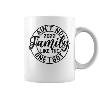 Aint No Family Like The One I Got Funny Family Reunion 2022 Coffee Mug - Thegiftio UK