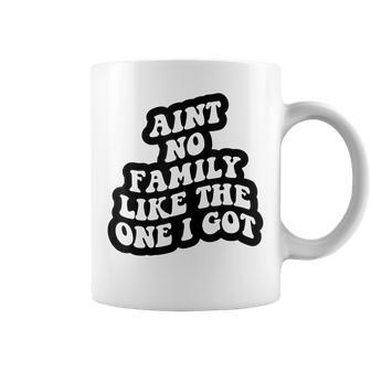 Aint No Family Like The One I Got Funny Family Reunion 2022 Coffee Mug - Thegiftio UK