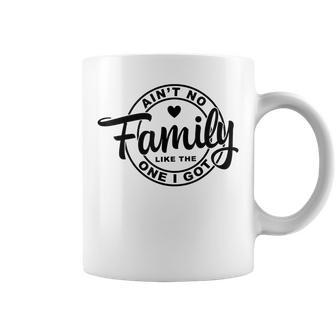 Aint No Family Like The One I Got Funny Family Reunion 2022 Coffee Mug - Thegiftio UK