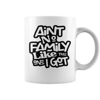 Aint No Family Like The One I Got Matching Family Coffee Mug - Thegiftio UK