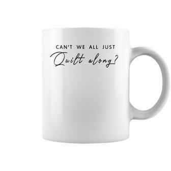 Can&8217T We All Just Quilt Along Coffee Mug | Mazezy