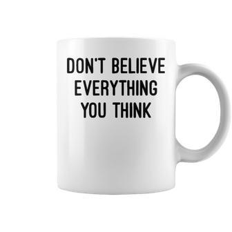 Dont Believe Everything You Think Coffee Mug - Seseable