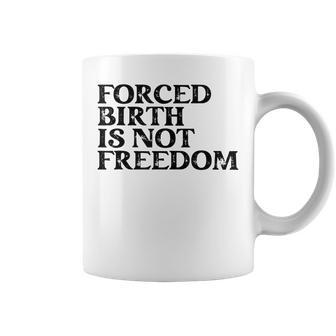 Forced Birth Is Not Freedom Feminist Pro Choice Coffee Mug - Seseable