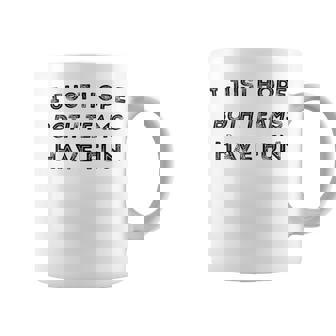 Funny I Just Hope Both Teams Have Fun Sports Fans Coffee Mug - Thegiftio