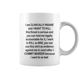 I Am Clinically Insane And I Want To Kill Tshirt Coffee Mug - Monsterry AU