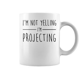 I Am Not Yelling Im Projecting Coffee Mug - Seseable