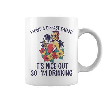 I Have A Disease Called Its Nice Out So Im Drinking Coffee Mug - Seseable
