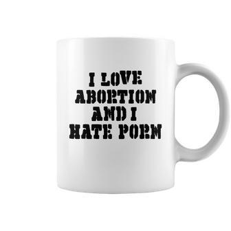 I Love Abortion And I Hate Porn Coffee Mug - Monsterry