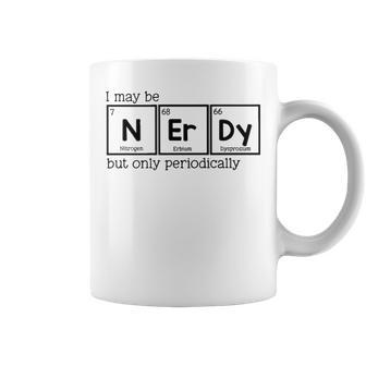I May Be Nerdy But Only Periodically Coffee Mug - Seseable