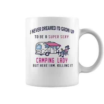 I Never Dreamed Id Grow Up To Be A Super Sexy Camping Lady Womens T Coffee Mug - Thegiftio UK