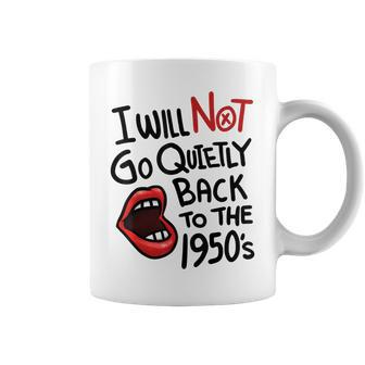 I Will Not Go Quietly Back To The 1950S Feminism Coffee Mug | Seseable CA