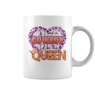 If I Was A Cowboy Id Be The Queen Coffee Mug - Monsterry