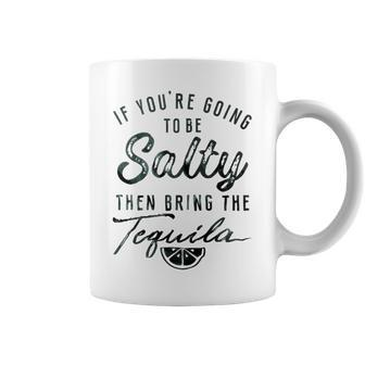 If Youre Going To Be Salty Bring The Tequila Funny Coffee Mug - Thegiftio UK