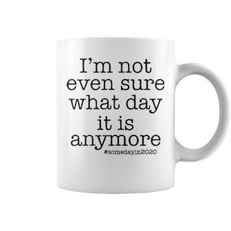 Im Not Even Sure What Day It Is Anymore Coffee Mug - Seseable