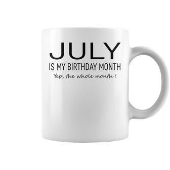 July Is My Birthday Month Yep The Whole Month Funny July Coffee Mug - Seseable