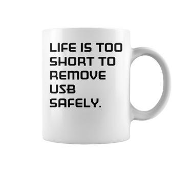 Life Is Too Short To Remove Usb Safely Coffee Mug - Seseable