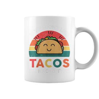 Mexican- If You Dont Like Tacos Im Nacho Type Funny Coffee Mug - Thegiftio
