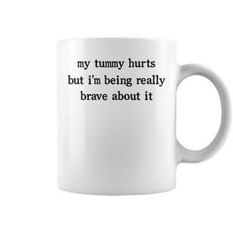 My Tummy Hurts But Im Being Really Brave About It Coffee Mug - Thegiftio UK