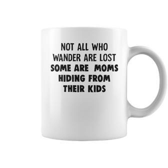 Not All Who Wander Are Lost Some Are Moms Hiding From Their Kids Funny Joke Coffee Mug - Seseable