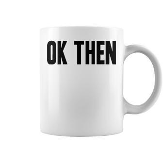 Ok Then Coffee Mug - Seseable