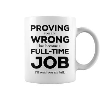 Proving You Are Wrong Has Become A Full Time Job Coffee Mug - Seseable
