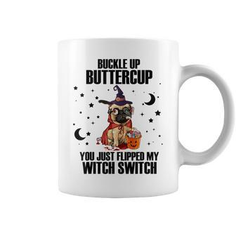 Pug Dog Buckle Up Buttercup You Just Flipped My Witch Switch Coffee Mug - Seseable