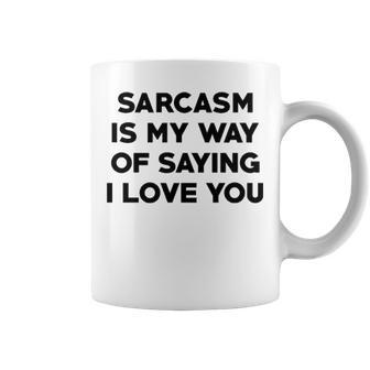 Sarcasm Is My Way Of Saying I Love You Coffee Mug - Seseable