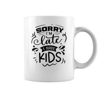 Sarcastic Funny Quote Sorry Im Late I Have Kids V2 Coffee Mug - Seseable