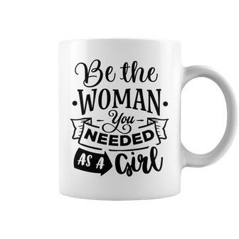 Strong Woman Be The Woman You Needed As A Girl Coffee Mug - Seseable