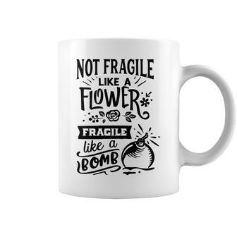Strong Woman Not Fragile Like A Flower Fragile Like A Bomb Coffee Mug - Seseable