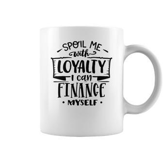 Strong Woman Spoil Me With Loyalty I Can Finance Myself Coffee Mug - Seseable