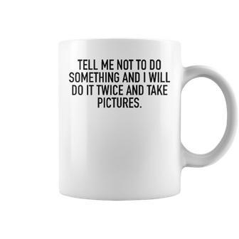Tell Me Not To Do Something Coffee Mug - Seseable