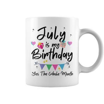 Womens July Is My Birthday Month Yes The Whole Month Funny Girl Coffee Mug - Seseable