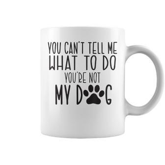 You Cant Tell Me What To Do Youre Not My Dog Pet Lovers Coffee Mug - Thegiftio UK