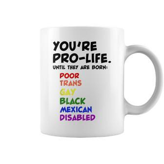 Youre Prolife Until They Are Born Poor Trans Gay Lgbtq Coffee Mug - Seseable