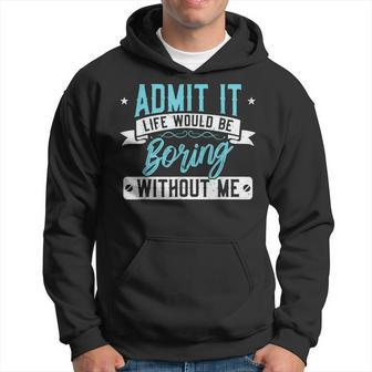Admit It Life Would Be Boring Without Me Exciting Person Men Hoodie - Thegiftio UK