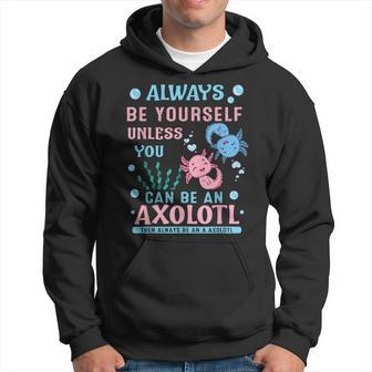 Always Be Yourself Unless You Can Be Axolotl Anime Lover Men Hoodie - Thegiftio UK