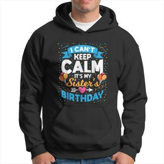 I Cant Keep Calm Its My Sister Birthday Men Hoodie - Thegiftio UK