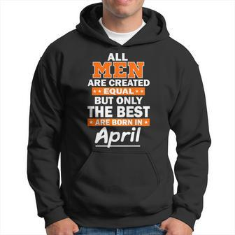 All Men Are Created Equal The Best Are Born In April Men Hoodie - Thegiftio UK