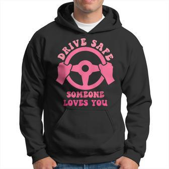 Drive Safe Someone Loves You Trending Quote Hoodie - Thegiftio UK