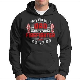 Firefighter Funny Fireman Dad I Have Two Titles Dad And Firefighter Hoodie - Seseable