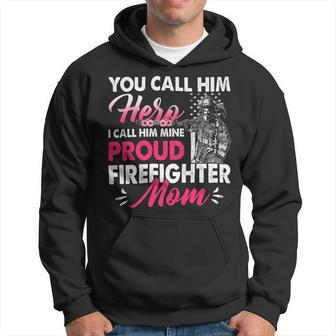 Firefighter You Call Him Hero I Call Him Mine Proud Firefighter Mom V2 Hoodie - Seseable