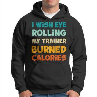 Funny I Wish Eye Rolling My Trainer Burned Calories Gym Hoodie - Thegiftio UK