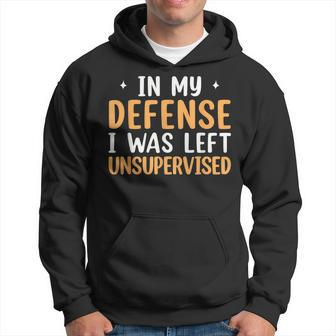 Funny Sarcastic Saying In My Defense I Was Left Unsupervised Hoodie - Thegiftio UK