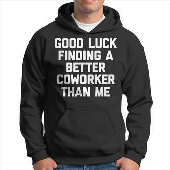 Good Luck Finding A Better Coworker Than Me Job Work Men Hoodie - Thegiftio UK