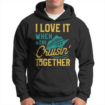 I Love It When We Are Cruising Together Family Cruise Ship   Hoodie