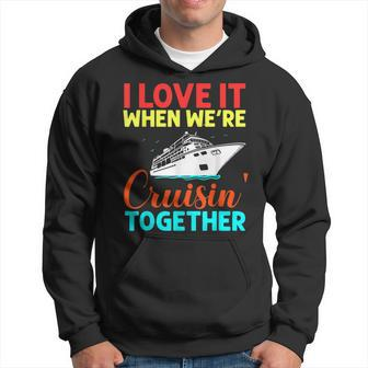 I Love It When We Are Cruising Together Men And Cruise  Hoodie