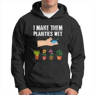 I Make Them Planties Wet Funny Gardening Gift V2 Hoodie